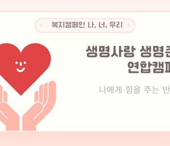 복지캠페인 나, 너, 우리 - 생명사랑 생명존중 연합캠페인 이미지